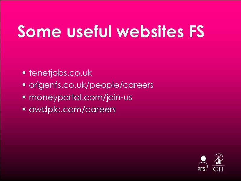 Some useful websites FS • tenetjobs. co. uk • origenfs. co. uk/people/careers • moneyportal.