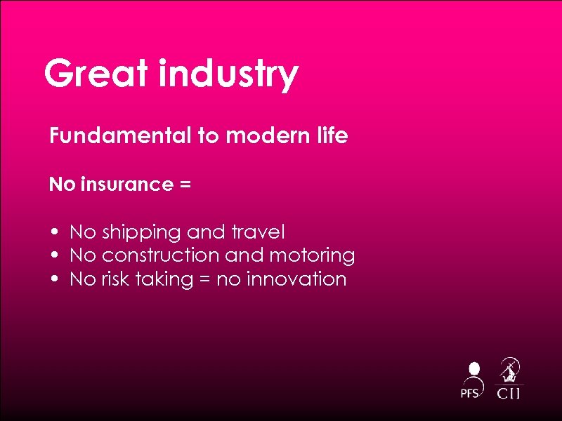 Great industry Fundamental to modern life No insurance = • No shipping and travel