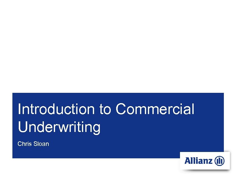Introduction to Commercial Underwriting Chris Sloan 
