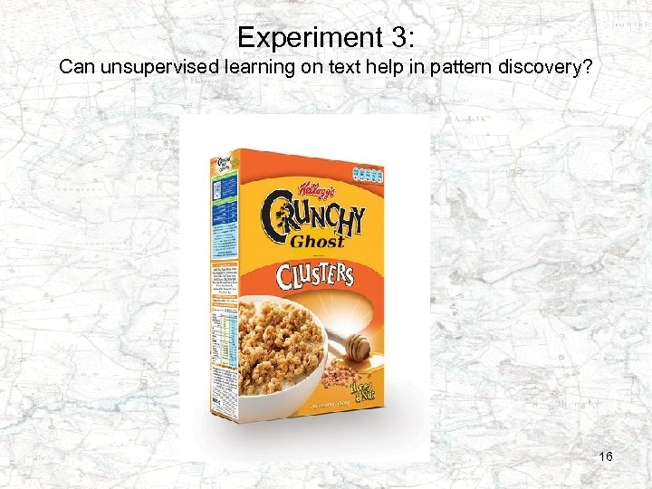 Experiment 3: Can unsupervised learning on text help in pattern discovery? 16 
