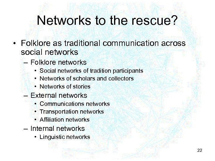Networks to the rescue? • Folklore as traditional communication across social networks – Folklore