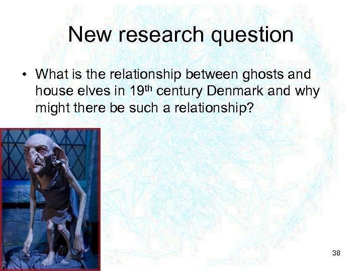 New research question • What is the relationship between ghosts and house elves in