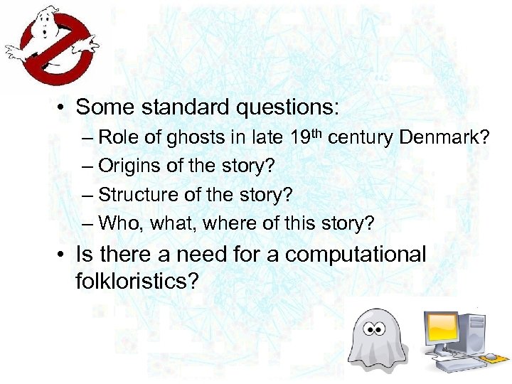  • Some standard questions: – Role of ghosts in late 19 th century