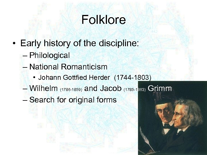 Folklore • Early history of the discipline: – Philological – National Romanticism • Johann
