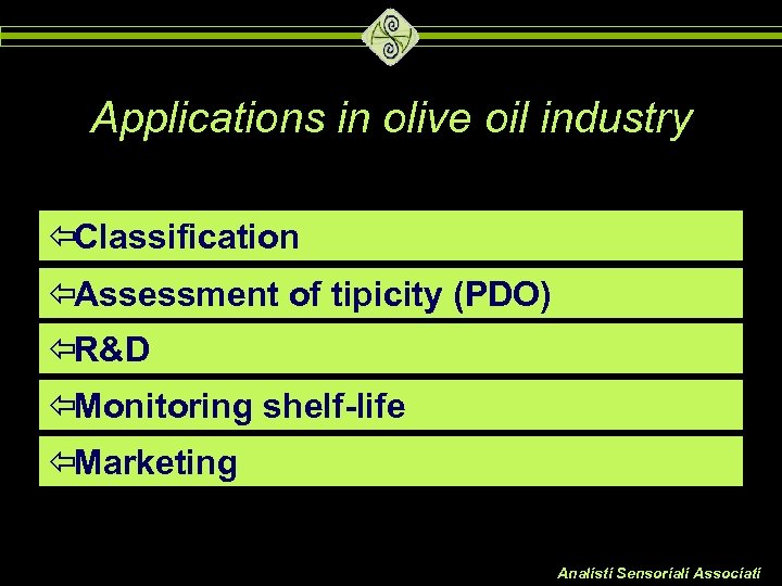 Applications in olive oil industry ïClassification ïAssessment of tipicity (PDO) ïR&D ïMonitoring shelf-life ïMarketing