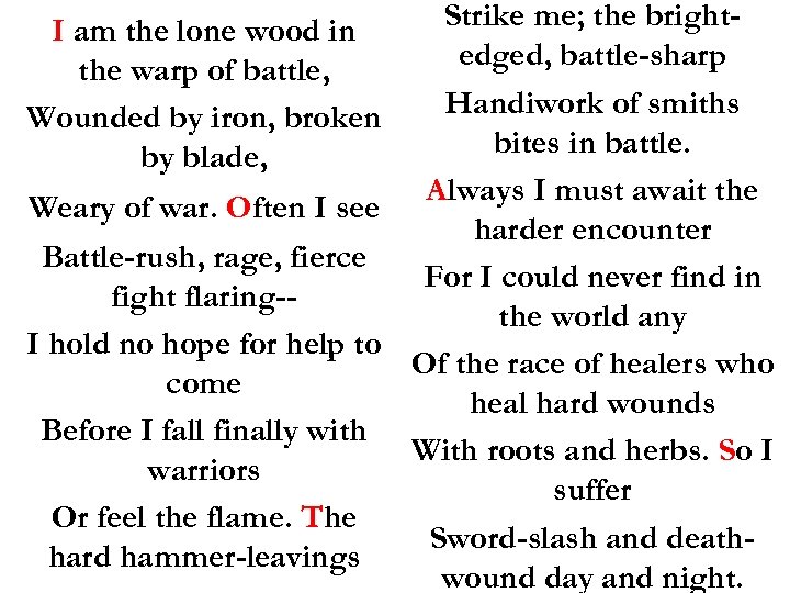 Strike me; the bright. I am the lone wood in edged, battle-sharp the warp