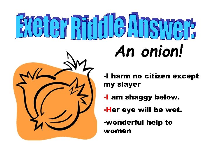 An onion! -I harm no citizen except my slayer -I am shaggy below. -Her