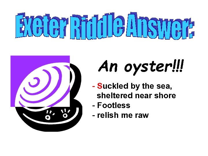 An oyster!!! - Suckled by the sea, sheltered near shore - Footless - relish
