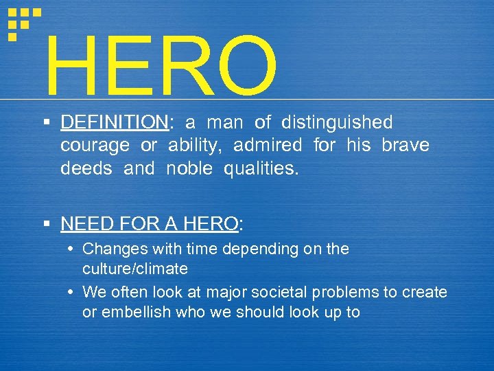 HERO § DEFINITION: a man of distinguished courage or ability, admired for his brave