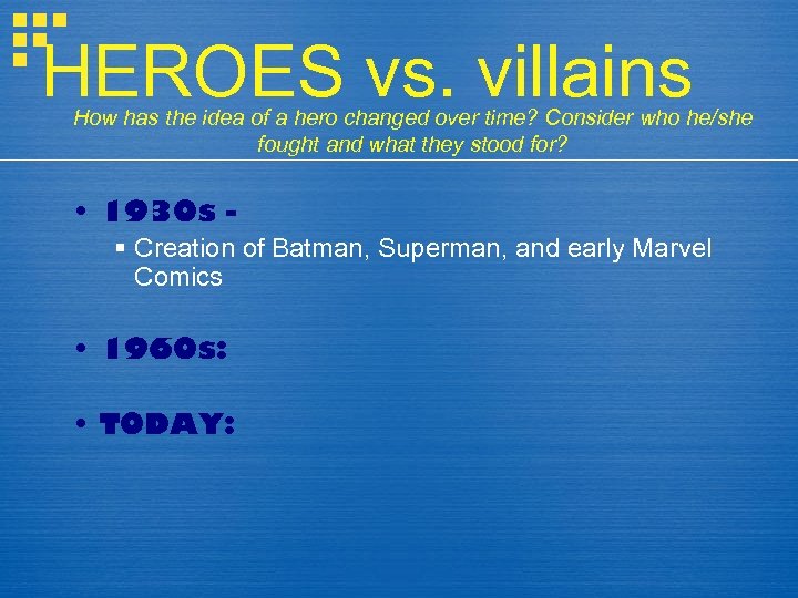 HEROES vs. villains How has the idea of a hero changed over time? Consider