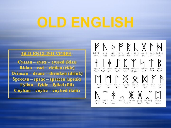 OLD ENGLISH VERBS: Cyssan – cyste – cyssed (kiss) Ridan – rad – ridden