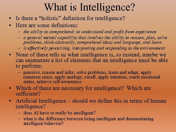 What is Intelligence? • Is there a “holistic” definition for intelligence? • Here are