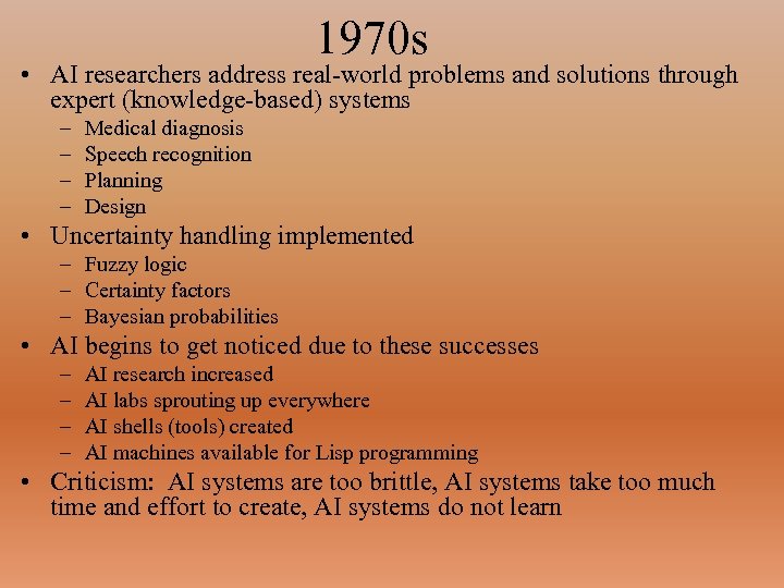 1970 s • AI researchers address real-world problems and solutions through expert (knowledge-based) systems