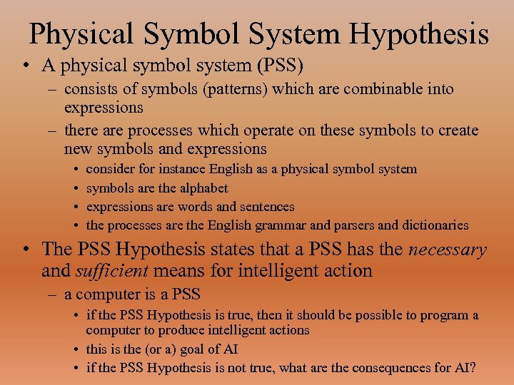 Physical Symbol System Hypothesis • A physical symbol system (PSS) – consists of symbols