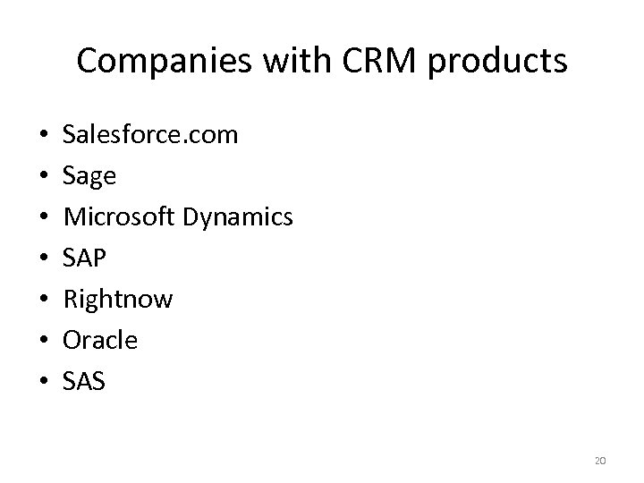 Companies with CRM products • • Salesforce. com Sage Microsoft Dynamics SAP Rightnow Oracle