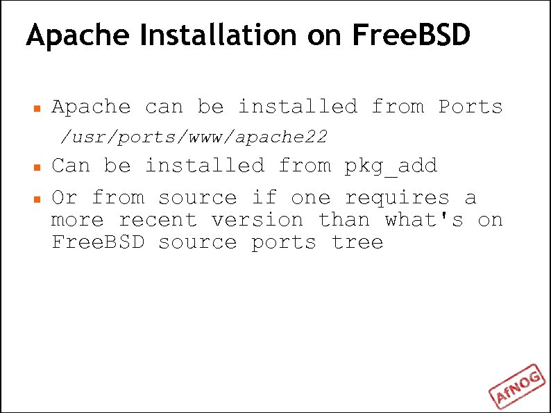 Apache Installation on Free. BSD Apache can be installed from Ports /usr/ports/www/apache 22 Can