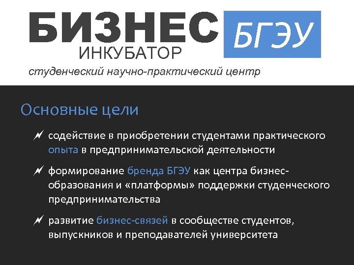 БИЗНЕС БГЭУ ИНКУБАТОР студенческий научно-практический центр Основные цели содействие в приобретении студентами практического опыта