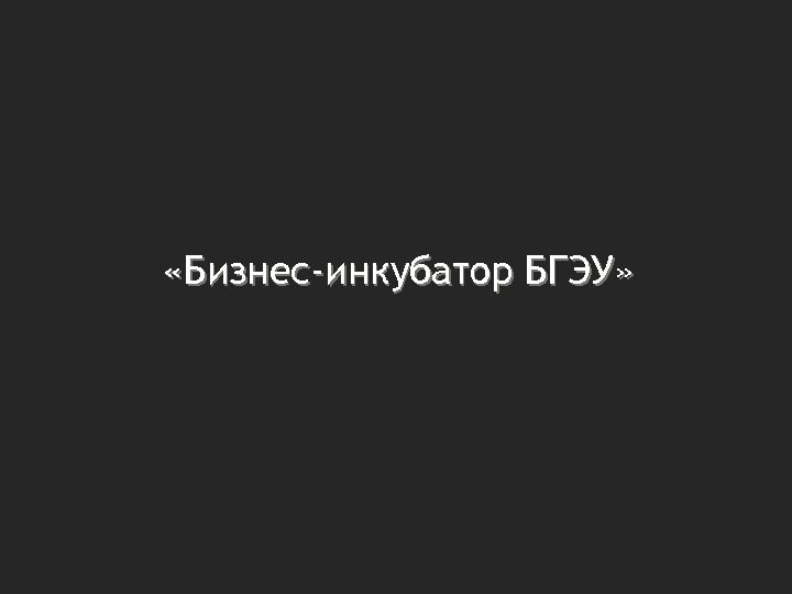  «Бизнес-инкубатор БГЭУ» 