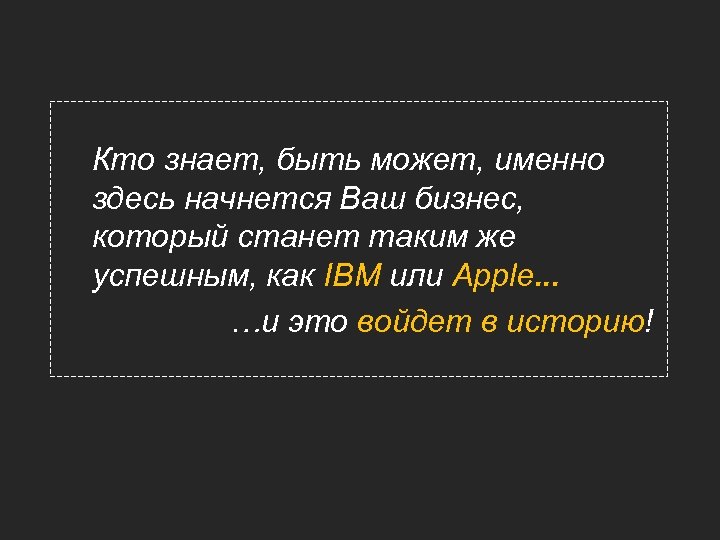 Кто знает, быть может, именно здесь начнется Ваш бизнес, который станет таким же успешным,