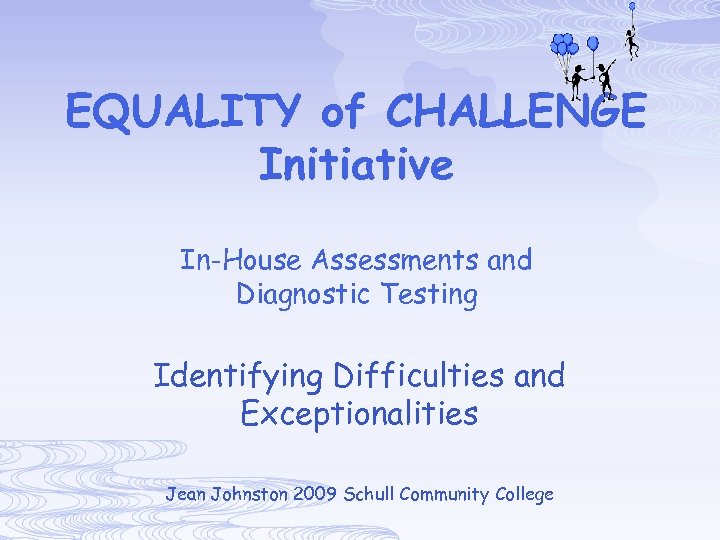 EQUALITY of CHALLENGE Initiative In-House Assessments and Diagnostic Testing Identifying Difficulties and Exceptionalities Jean