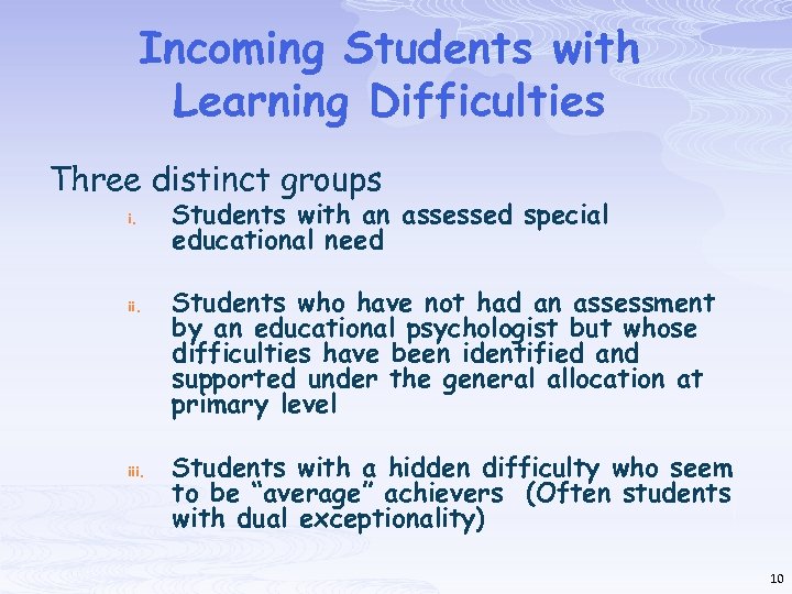 Incoming Students with Learning Difficulties Three distinct groups i. iii. Students with an assessed