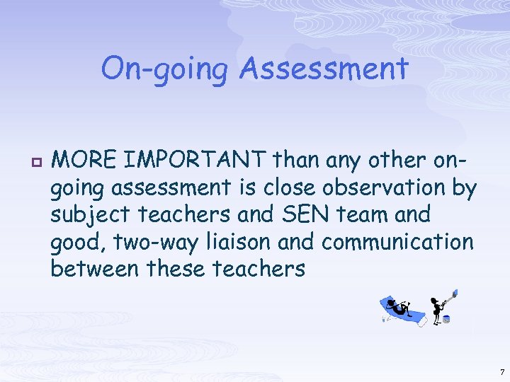 On-going Assessment p MORE IMPORTANT than any other ongoing assessment is close observation by