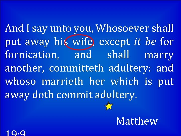 And I say unto you, Whosoever shall put away his wife, except it be