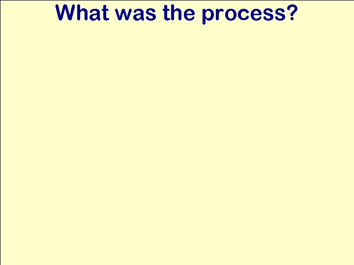 What was the process? 