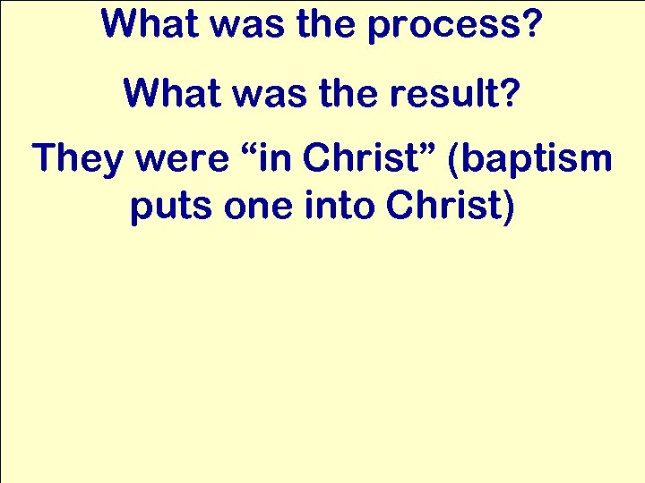 What was the process? What was the result? They were “in Christ” (baptism puts