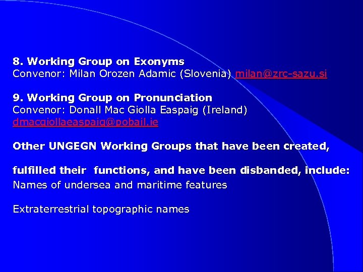 8. Working Group on Exonyms Convenor: Milan Orozen Adamic (Slovenia) milan@zrc-sazu. si 9. Working