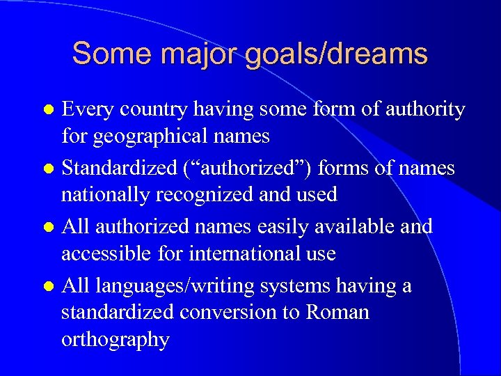 Some major goals/dreams Every country having some form of authority for geographical names l