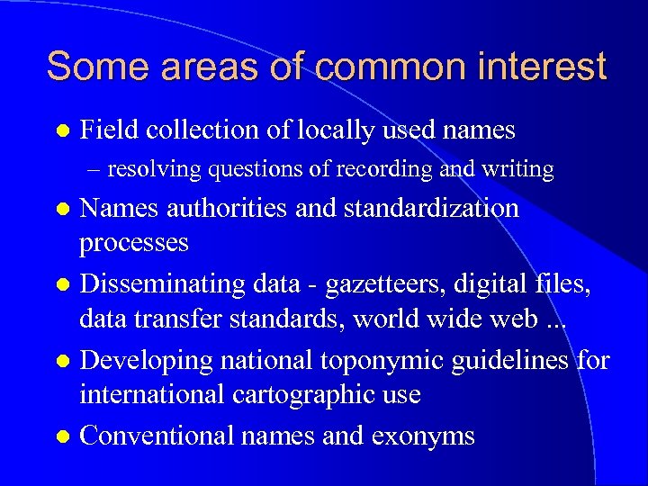 Some areas of common interest l Field collection of locally used names – resolving