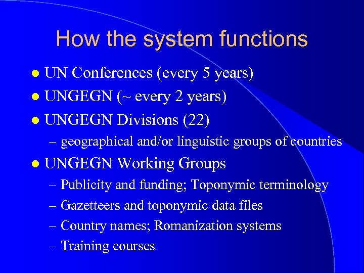 How the system functions UN Conferences (every 5 years) l UNGEGN (~ every 2