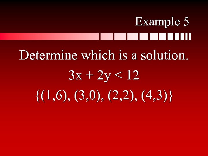 Example 5 Determine which is a solution. 3 x + 2 y < 12