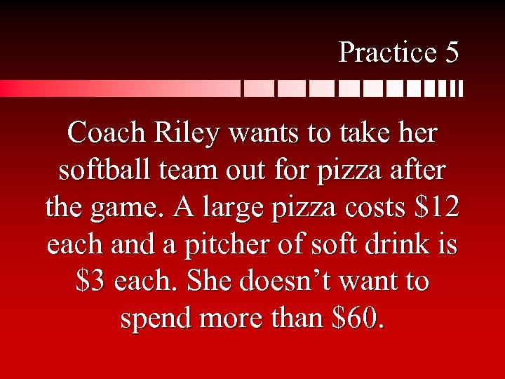 Practice 5 Coach Riley wants to take her softball team out for pizza after