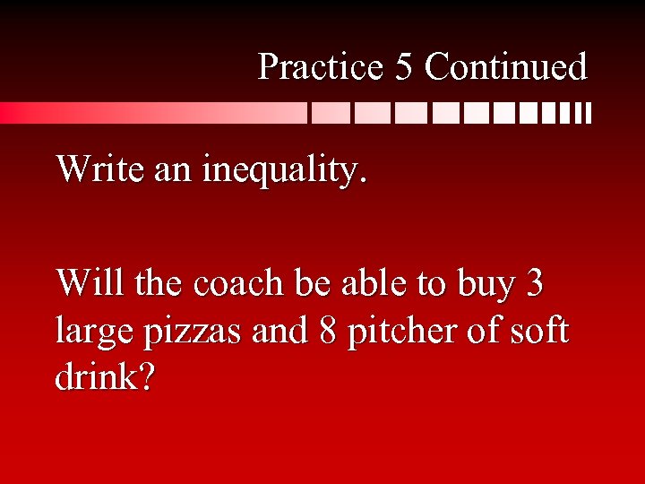 Practice 5 Continued Write an inequality. Will the coach be able to buy 3
