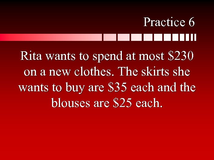 Practice 6 Rita wants to spend at most $230 on a new clothes. The