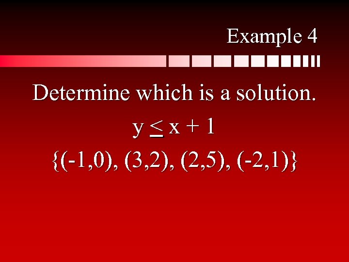 Example 4 Determine which is a solution. y<x+1 {(-1, 0), (3, 2), (2, 5),