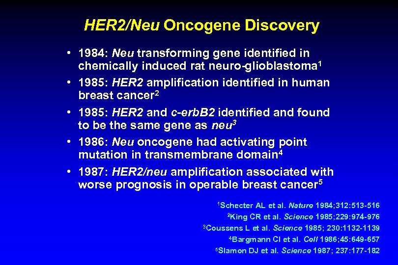 HER 2/Neu Oncogene Discovery • 1984: Neu transforming gene identified in chemically induced rat