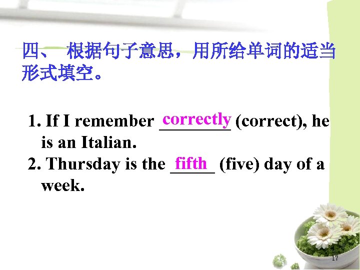 四、 根据句子意思，用所给单词的适当 形式填空。 correctly 1. If I remember ____ (correct), he is an Italian.