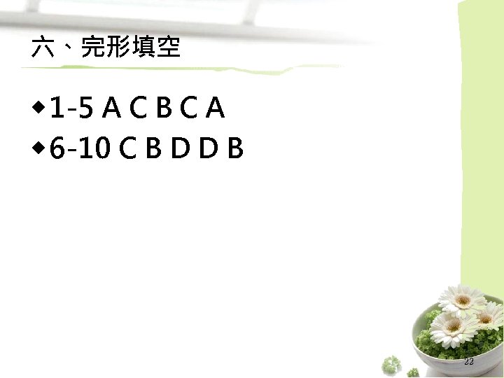 六、完形填空 ◆ 1 -5 A C B C A ◆ 6 -10 C B
