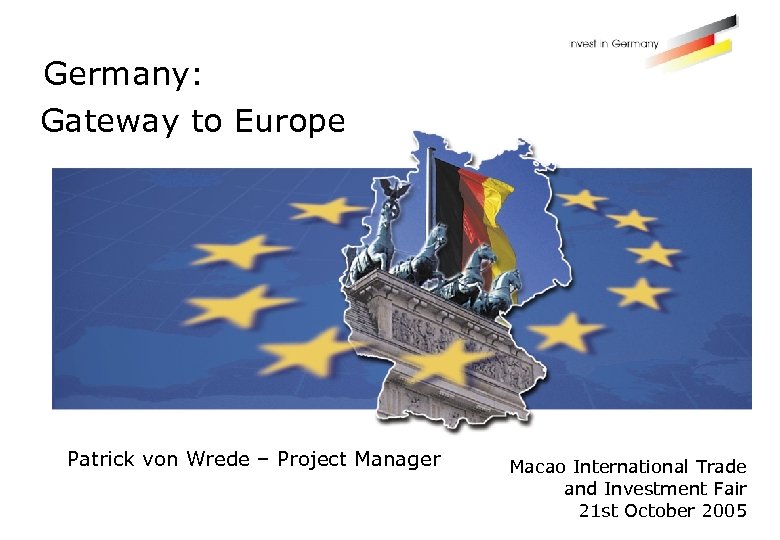 Germany: Gateway to Europe Investment Market Trade Productivity Industries Incentives Contacts Patrick von Wrede