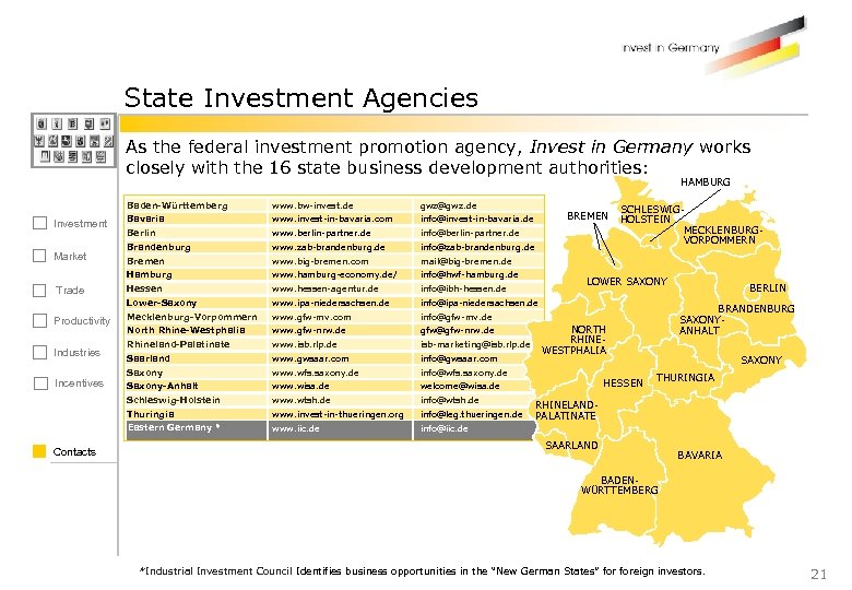 State Investment Agencies As the federal investment promotion agency, Invest in Germany works closely