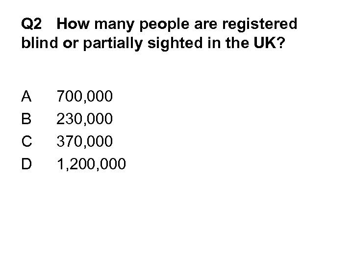 Q 2 How many people are registered blind or partially sighted in the UK?