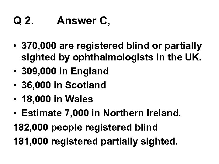 Q 2. Answer C, • 370, 000 are registered blind or partially sighted by