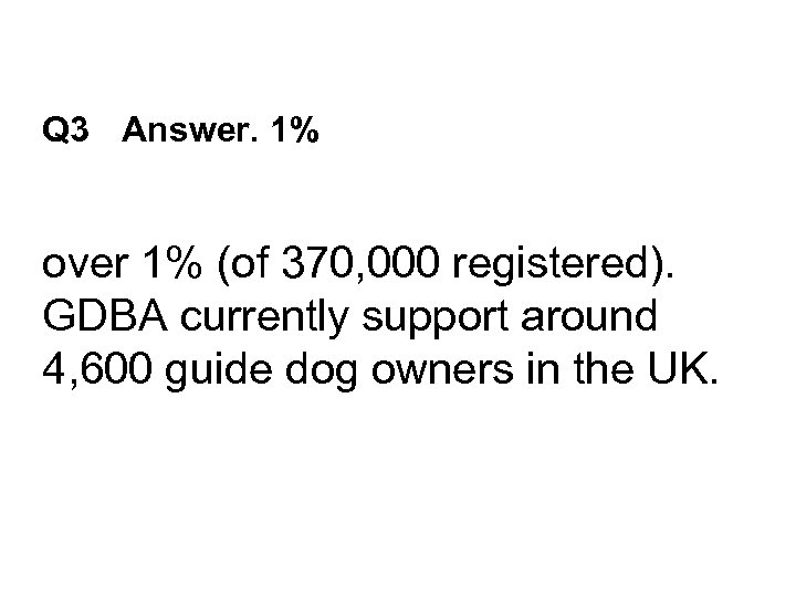 Q 3 Answer. 1% over 1% (of 370, 000 registered). GDBA currently support around