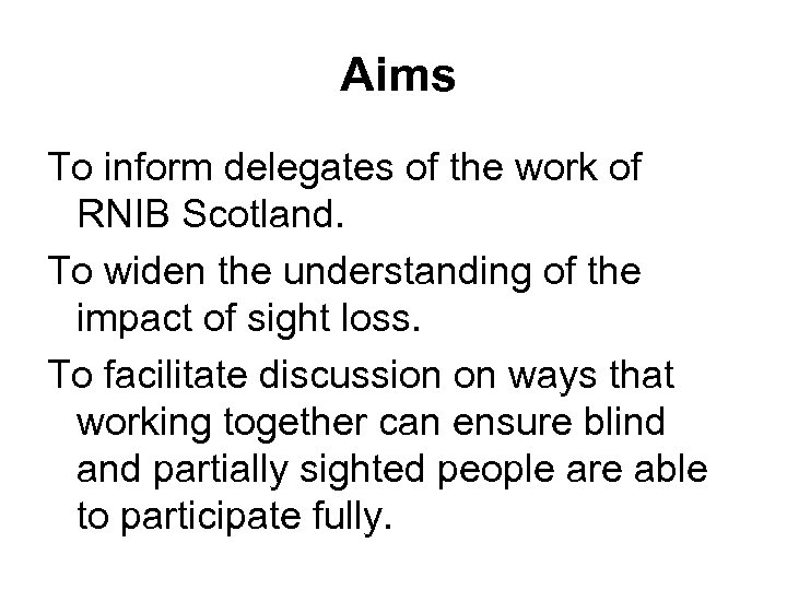 Aims To inform delegates of the work of RNIB Scotland. To widen the understanding