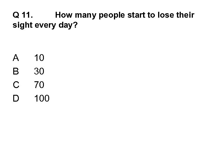 Q 11. How many people start to lose their sight every day? A B