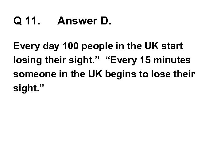 Q 11. Answer D. Every day 100 people in the UK start losing their
