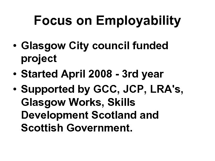 Focus on Employability • Glasgow City council funded project • Started April 2008 -